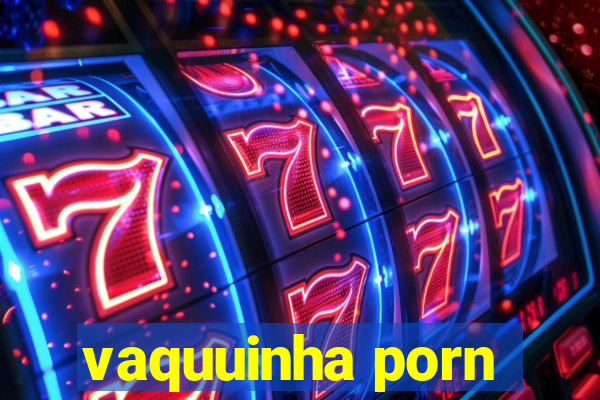 vaquuinha porn